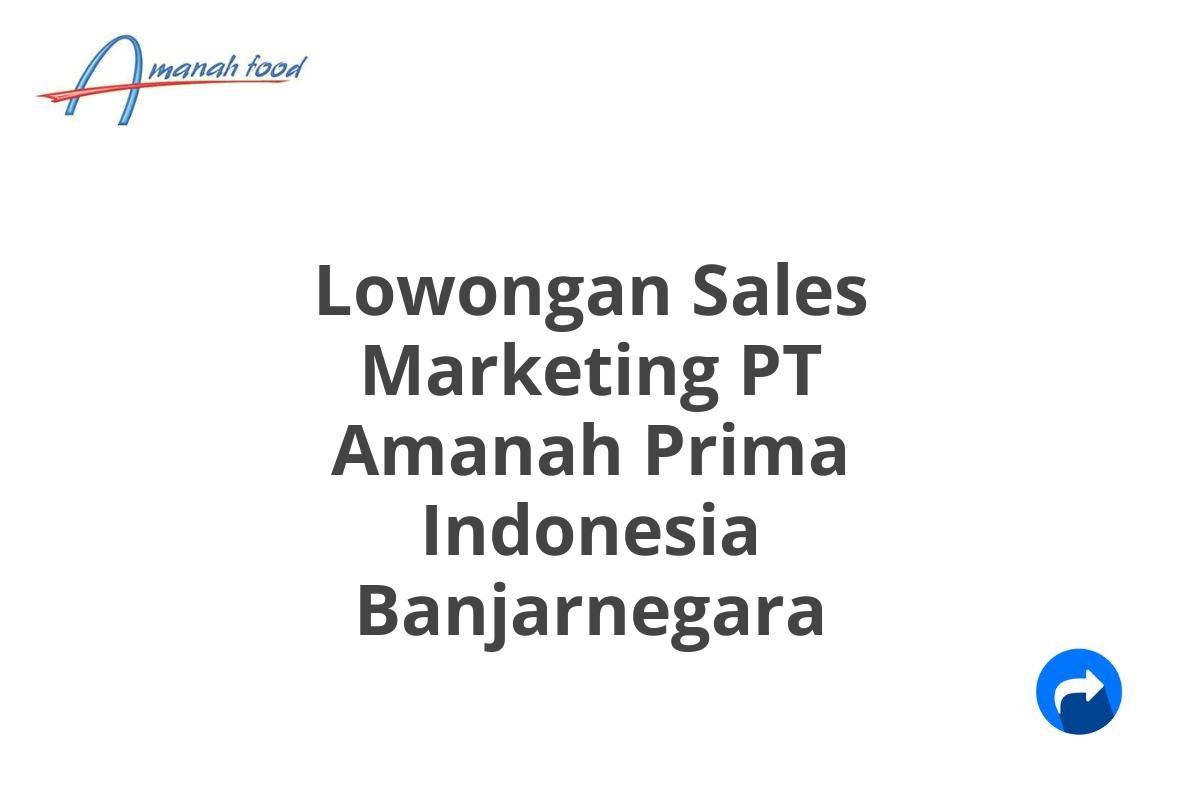 Lowongan Sales Marketing PT Amanah Prima Indonesia Banjarnegara