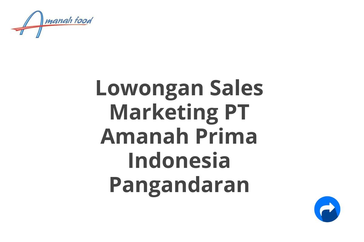 Lowongan Sales Marketing PT Amanah Prima Indonesia Pangandaran