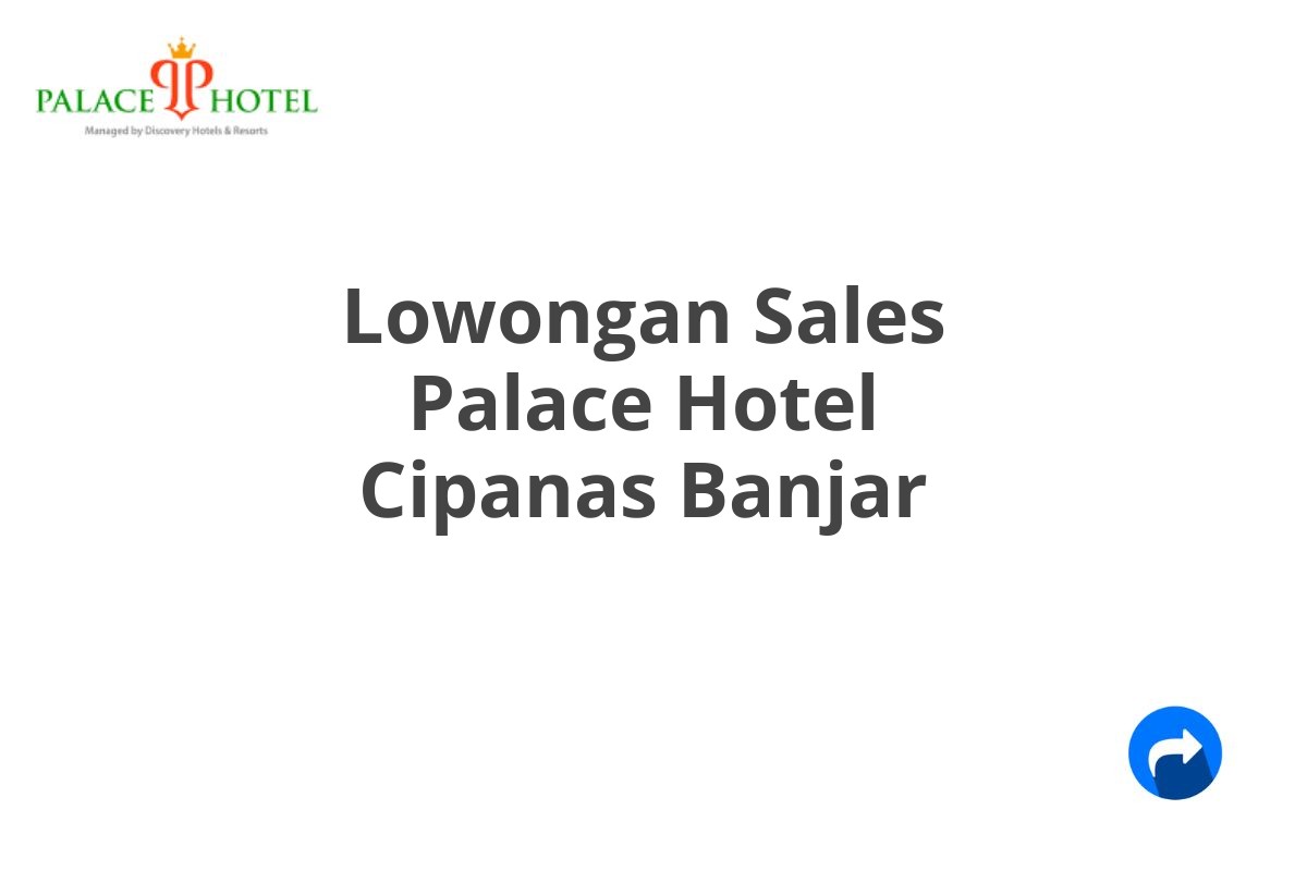 Lowongan Sales Palace Hotel Cipanas Banjar