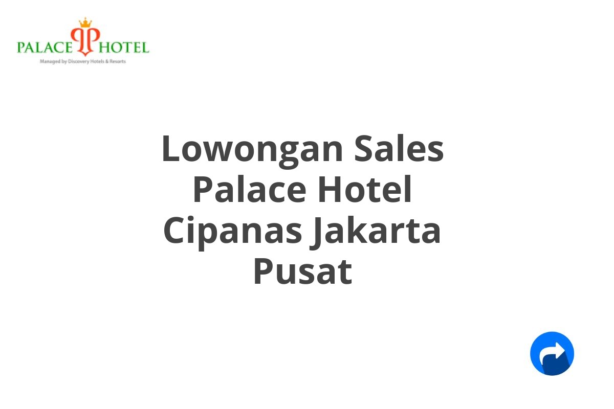 Lowongan Sales Palace Hotel Cipanas Jakarta Pusat