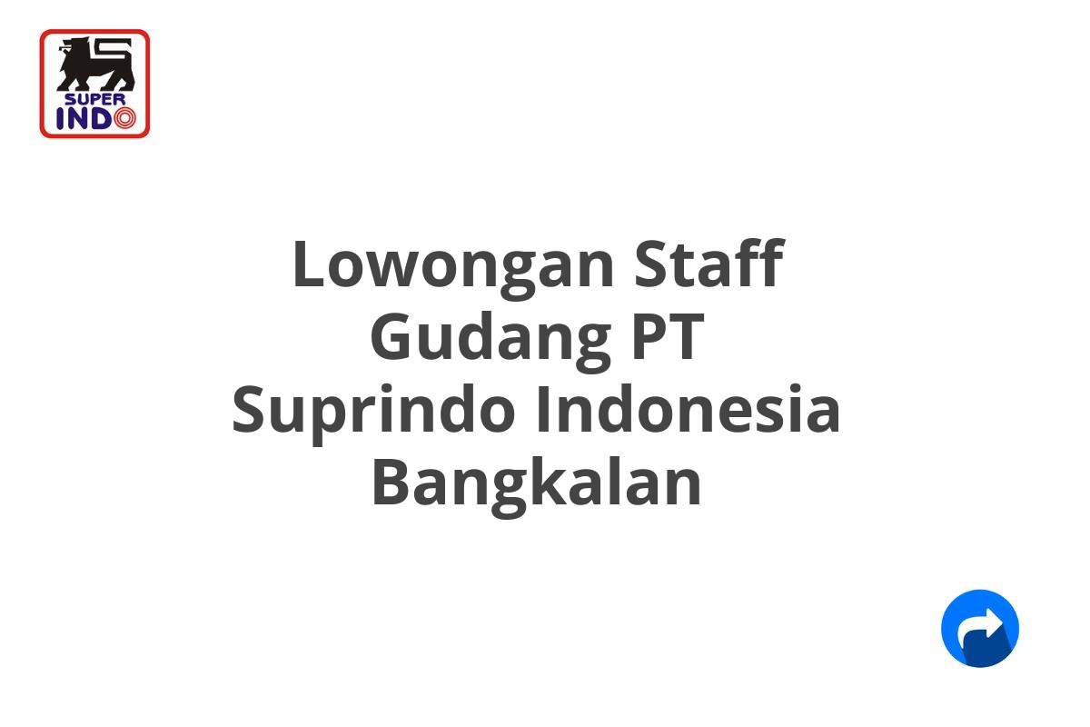 Lowongan Staff Gudang PT Suprindo Indonesia Bangkalan