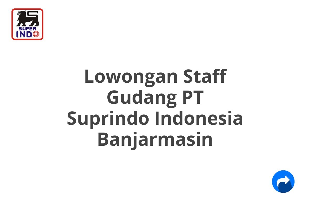 Lowongan Staff Gudang PT Suprindo Indonesia Banjarmasin