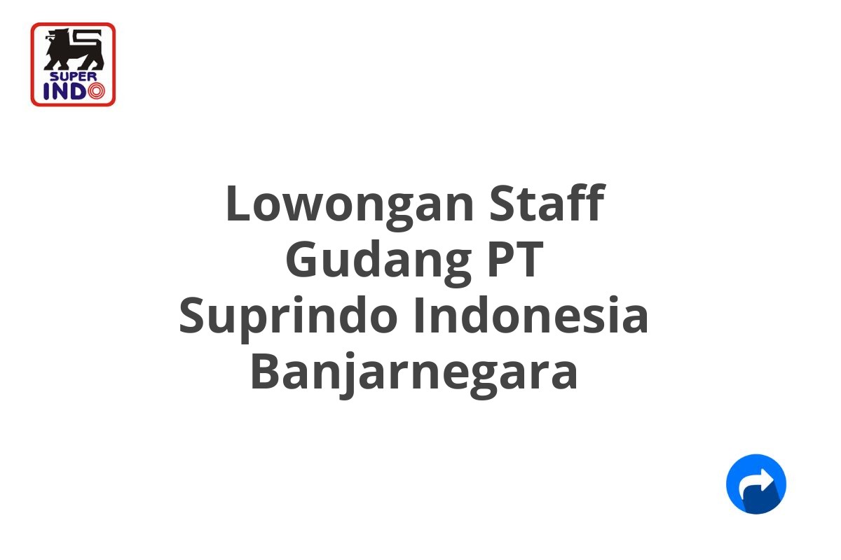 Lowongan Staff Gudang PT Suprindo Indonesia Banjarnegara