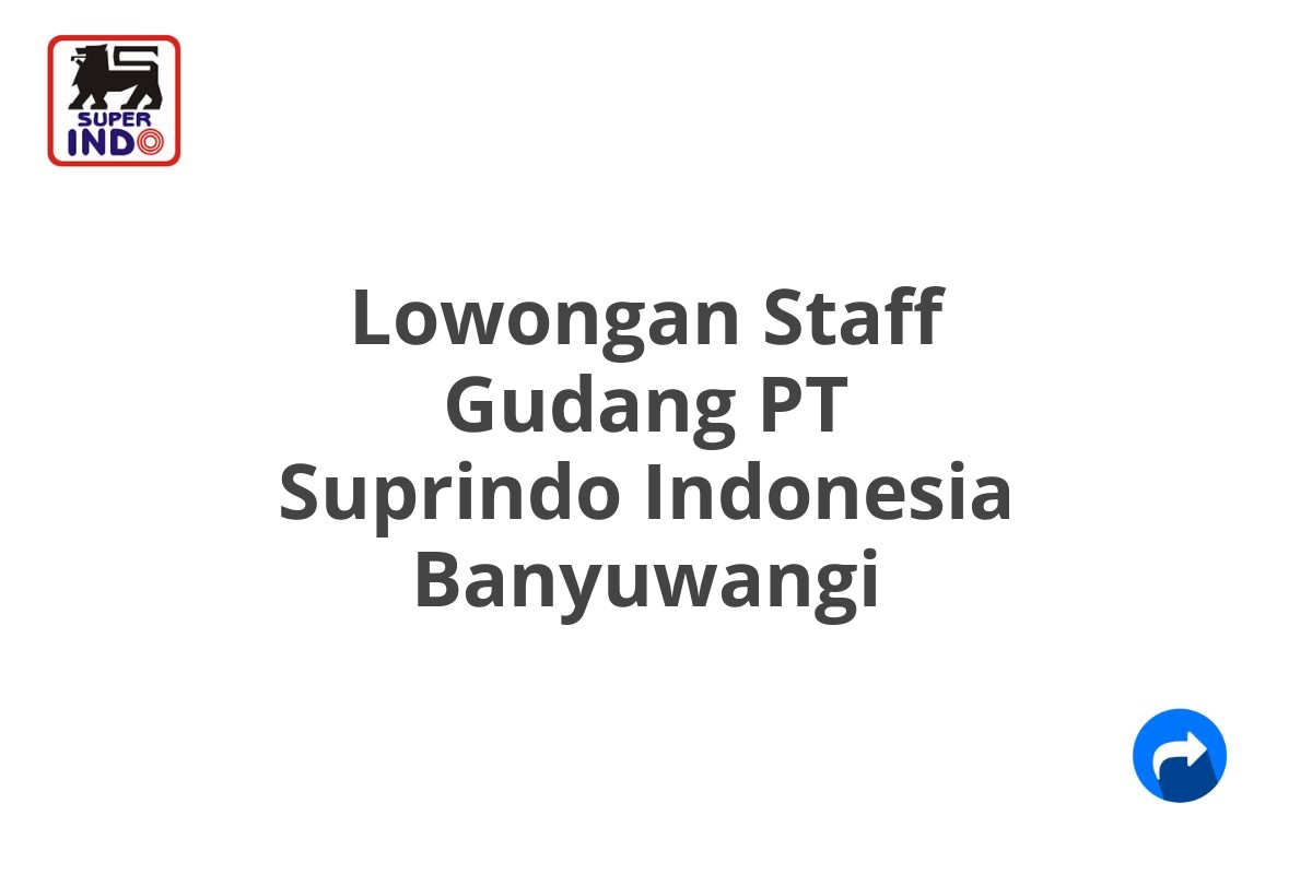 Lowongan Staff Gudang PT Suprindo Indonesia Banyuwangi