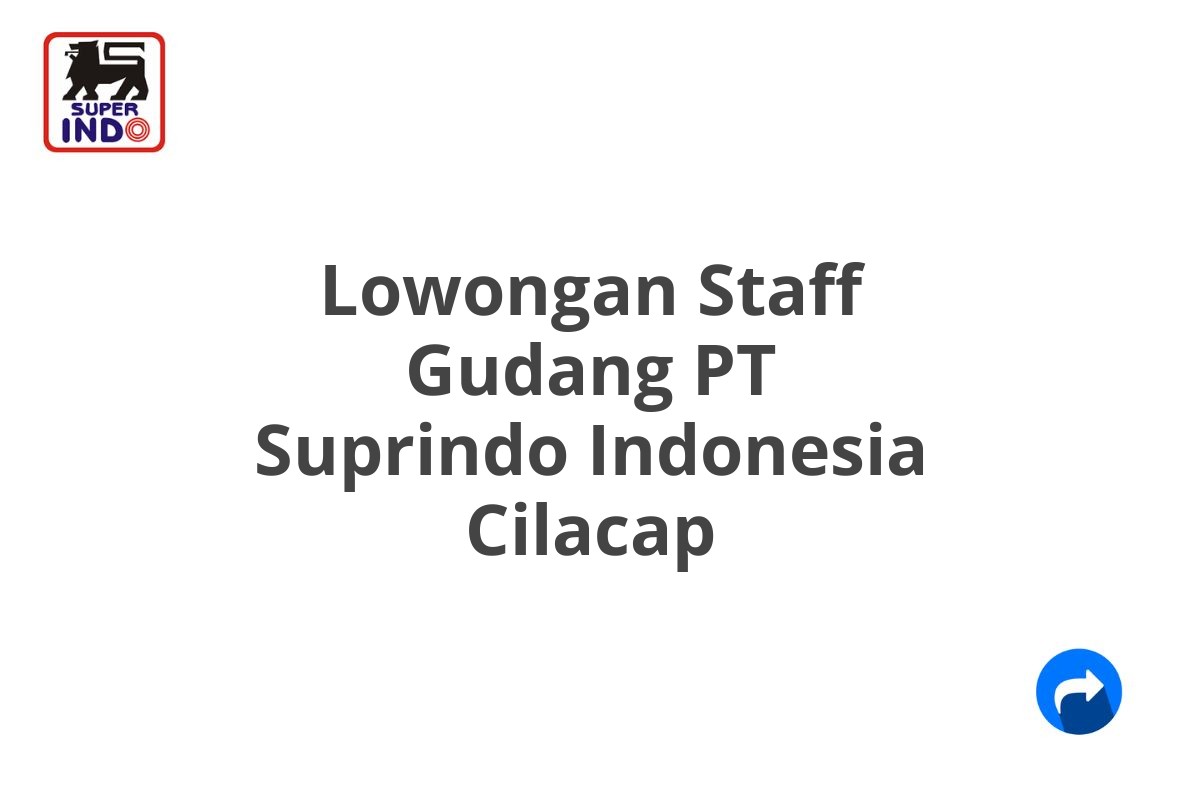 Lowongan Staff Gudang PT Suprindo Indonesia Cilacap