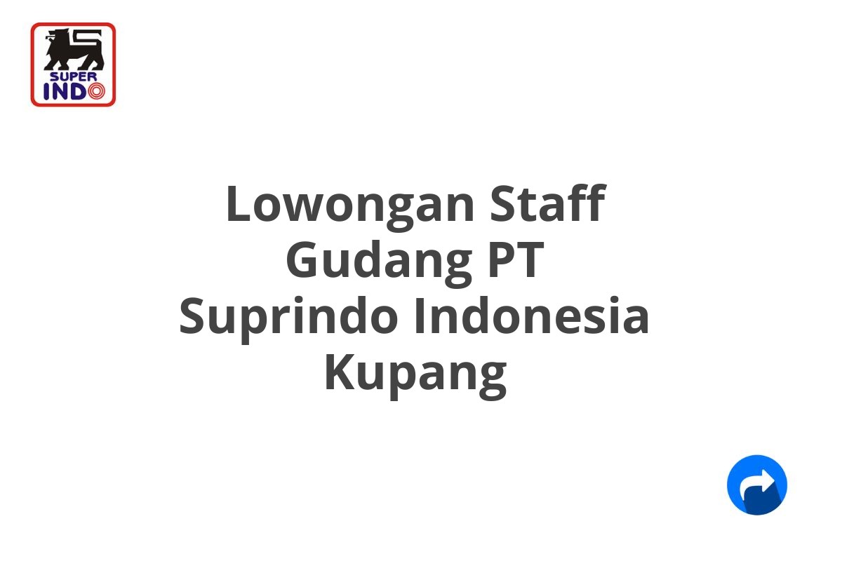 Lowongan Staff Gudang PT Suprindo Indonesia Kupang