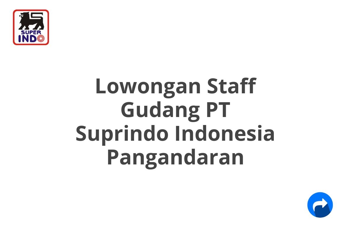 Lowongan Staff Gudang PT Suprindo Indonesia Pangandaran