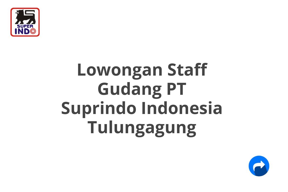 Lowongan Staff Gudang PT Suprindo Indonesia Tulungagung